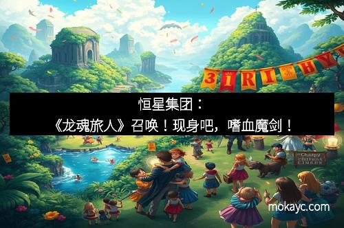 恒星集团：《龙魂旅人》召唤！现身吧，嗜血魔剑！